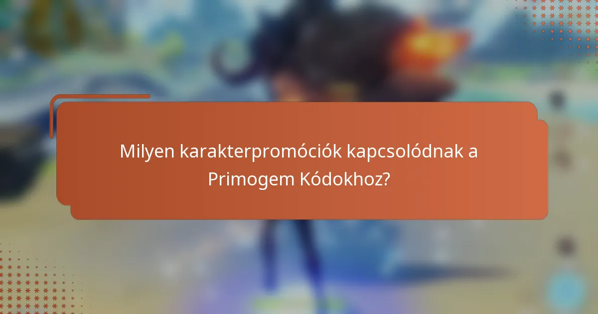 Milyen karakterpromóciók kapcsolódnak a Primogem Kódokhoz?