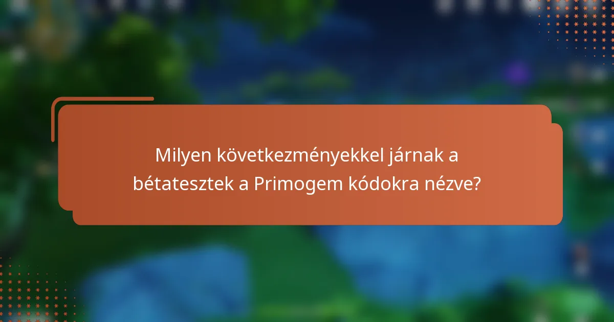 Milyen következményekkel járnak a bétatesztek a Primogem kódokra nézve?