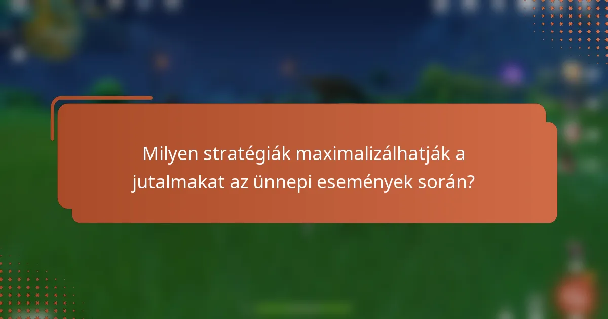 Milyen stratégiák maximalizálhatják a jutalmakat az ünnepi események során?
