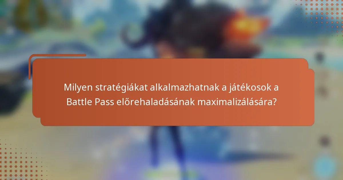 Milyen stratégiákat alkalmazhatnak a játékosok a Battle Pass előrehaladásának maximalizálására?