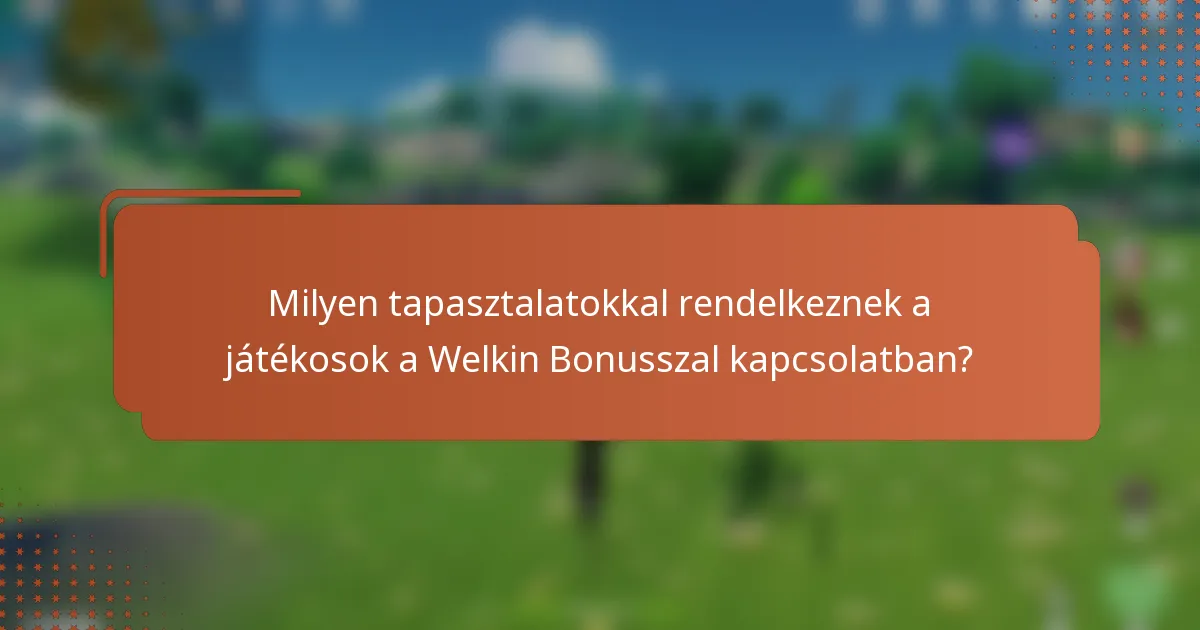 Milyen tapasztalatokkal rendelkeznek a játékosok a Welkin Bonusszal kapcsolatban?